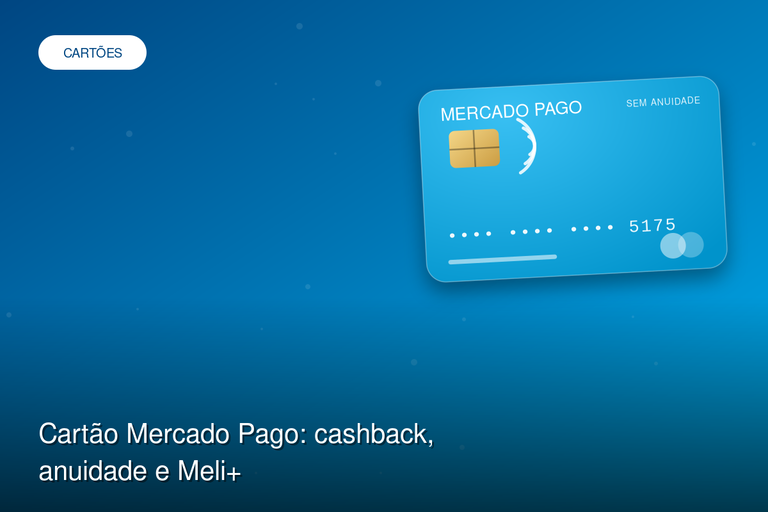 Cartão Mercado Pago: cashback, anuidade e Meli+