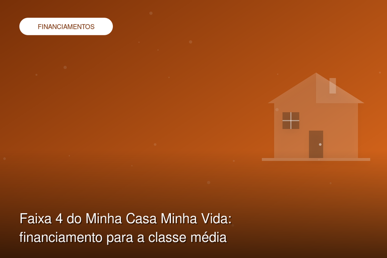 Faixa 4 do Minha Casa Minha Vida: financiamento para a classe média